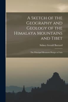 A Sketch of the Geography and Geology of the Himalaya Mountains and Tibet: The Principal Mountain Ranges of Asia