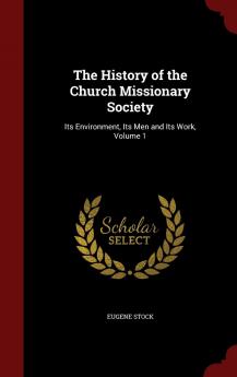 The History of the Church Missionary Society: Its Environment Its Men and Its Work Volume 1