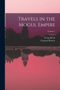 Travels in the Mogul Empire Volume 1