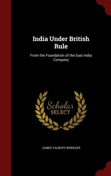 India Under British Rule: From the Foundation of the East India Company