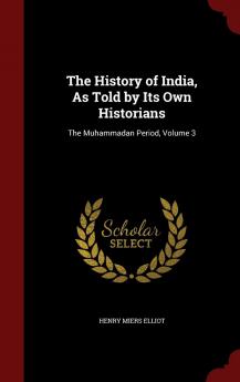 The History of India As Told by Its Own Historians: The Muhammadan Period Volume 3