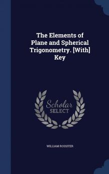 The Elements of Plane and Spherical Trigonometry. [With] Key