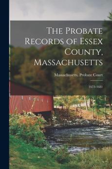 The Probate Records of Essex County Massachusetts: 1675-1681