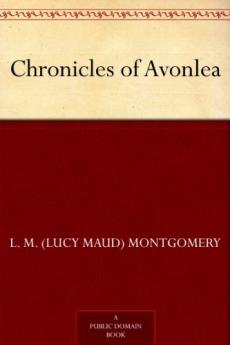 Chronicles of Avonlea: In Which Anne Shirley of Green Gables and Avonlea Plays Some Part