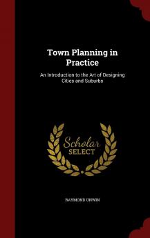 Town Planning in Practice: An Introduction to the Art of Designing Cities and Suburbs