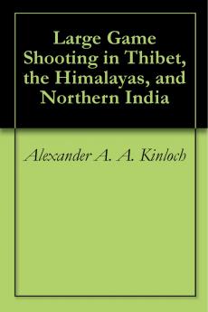 Large Game Shooting in Thibet the Himalayas and Northern India