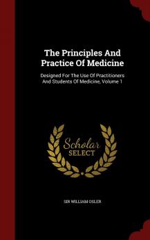 The Principles And Practice Of Medicine: Designed For The Use Of Practitioners And Students Of Medicine Volume 1