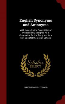 English Synonyms and Antonyms: With Notes On the Correct Use of Prepositions; Designed As a Companion for the Study and As a Text-Book for the Use of Schools