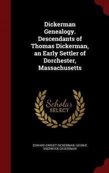 Dickerman Genealogy. Descendants of Thomas Dickerman an Early Settler of Dorchester Massachusetts