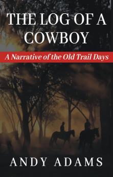 The Log of a Cowboy: A Narrative of the Old Trail Days. Illustrated by E. Boyd Smith