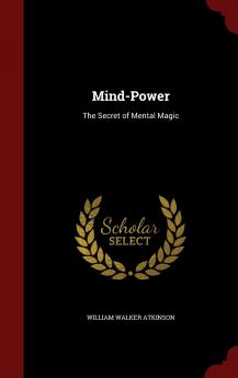 Mind-Power: The Secret of Mental Magic