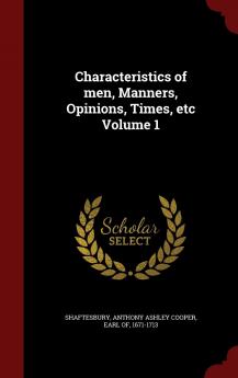 Characteristics of men Manners Opinions Times etc Volume 1