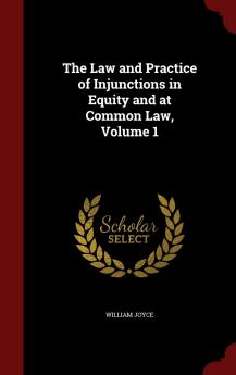 The Law and Practice of Injunctions in Equity and at Common Law Volume 1