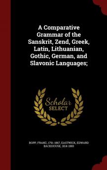 A Comparative Grammar of the Sanskrit Zend Greek Latin Lithuanian Gothic German and Slavonic Languages;