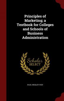 Principles of Marketing; A Textbook for Colleges and Schools of Business Administration