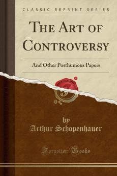 The Art of Controversy: And Other Posthumous Papers