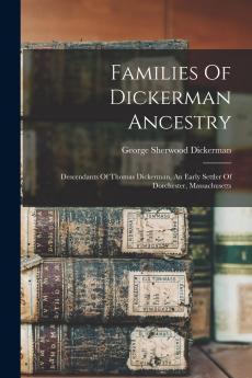 Families of Dickerman Ancestry; Descendants of Thomas Dickerman an Early Settler of Dorchester Massachusetts