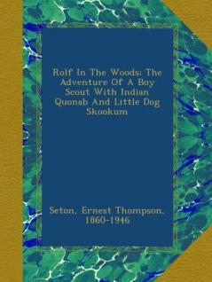 Rolf in the Woods; The Adventure of a Boy Scout with Indian Quonab and Little Dog Skookum