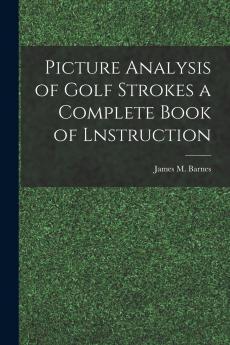 Picture Analysis of Golf Strokes: A Complete Book of Instruction