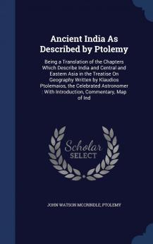 Ancient India As Described by Ptolemy: Being a Translation of the Chapters Which Describe India and Central and Eastern Asia in the Treatise On ... With Introduction Commentary Map of Ind