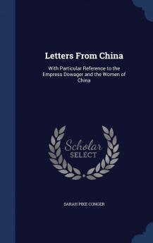 Letters from China: With Particular Reference to the Empress Dowager and the Women of China