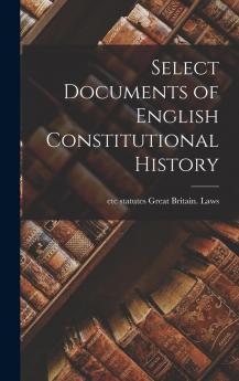 Select Documents of English Constitutional History - Scholar's Choice Edition