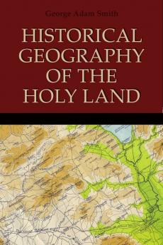 The Historical Geography of the Holy Land - Scholar's Choice Edition