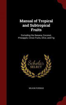 Manual of Tropical and Subtropical Fruits: Excluding the Banana Coconut Pineapple Citrus Fruits Olive and Fig