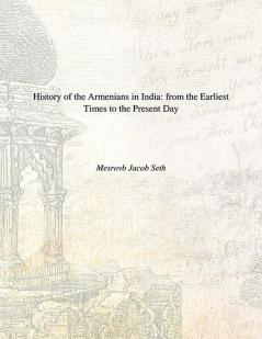 History of the Armenians in India From the Earliest Times to the Present Day