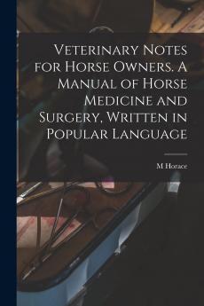 Veterinary Notes for Horse Owners. A Manual of Horse Medicine and Surgery Written in Popular Language