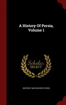 A History of Persia Volume 1