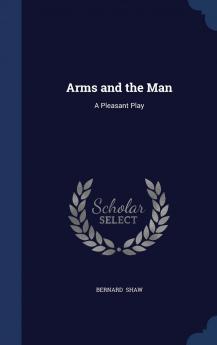 Arms and the Man: A Pleasant Play