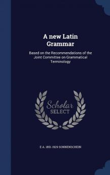 A New Latin Grammar: Based on the Recommendations of the Joint Committee on Grammatical Terminology