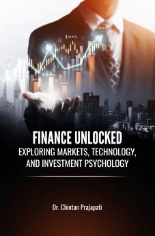 FINANCE UNLOCKED: EXPLORING MARKETS TECHNOLOGY AND INVESTMENT PSYCHOLOGY