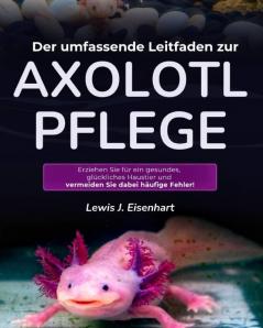 Der umfassende Leitfaden zur Axolotl-Pflege