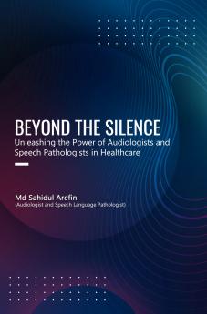 BEYOND THE SILENCE: UNLEASHING THE POWER OF AUDIOLOGISTS AND SPEECH PATHOLOGISTS IN HEALTHCARE