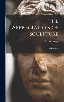 The Appreciation of Sculpture : a Handbook Volume