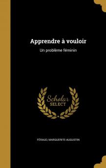 Apprendre Ã€ Vouloir : Un ProblÃ¨me FÃ©minin Volume