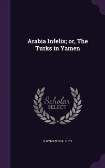 Arabia Infelix or the Turks in Yamen Volume