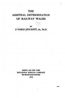 The Arbitral Determination of Railway Wages Volume