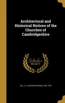 Architectural and Historical Notices of the Churches of Cambridgeshire Volume
