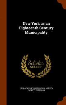 New York as an Eighteenth Century Municipality Volume