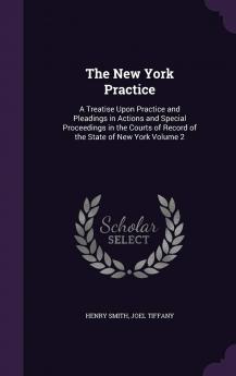 The New York Practice : a Treatise Upon Practice and Pleadings in Actions and Special Proceedings in the Courts of Record of the State of New York Volume 2
