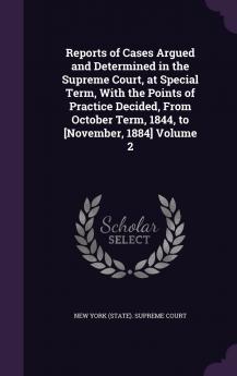 Reports of Cases Argued and Determined in the Supreme Court at Special Term With the Points of Practice Decided from October Term 1844 to [November 1884 Volume 2