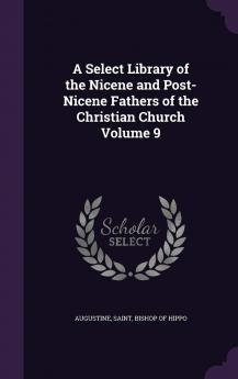 A Select Library of the Nicene and Post-Nicene Fathers of the Christian Church Volume 9