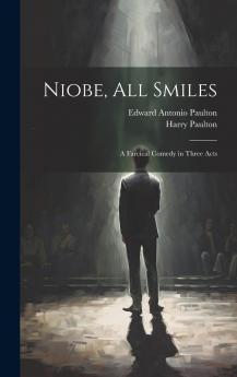 Niobe All Smiles : a Farcical Comedy in Three Acts Volume