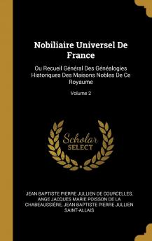 Nobiliaire Universel De France Ou Recueil GÃ©nÃ©ral Des GÃ©nÃ©alogies Historiques Des Maisons Nobles De Ce Royaume Volume 2