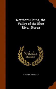 Northern China the Valley of the Blue River Korea Volume