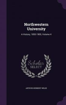 Northwestern University : a History : 1855-1905 Volume 4