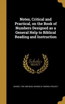 Notes Critical and Practical on the Book of Numbers : Designed as a General Help to Biblical Reading and Instruction Volume